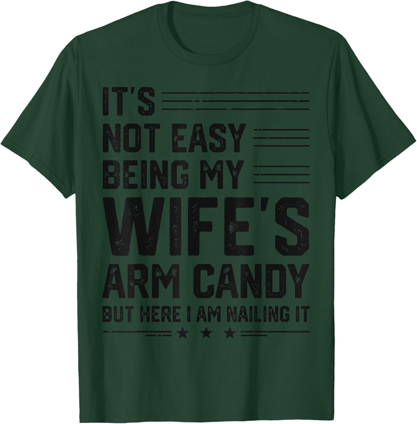 It's Not Easy Being My Wife's Arm Candy Here I Am Nailing it T-Shirt - T-Shirt | Forest