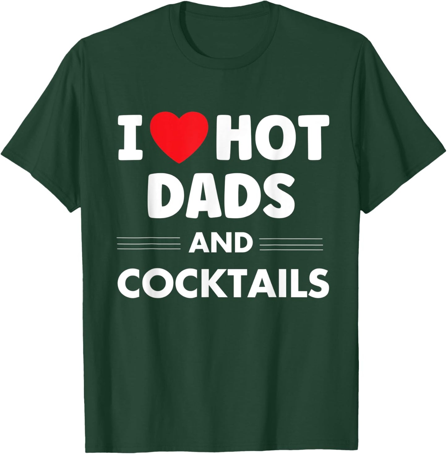 I Heart Hot Dads, I Love Hot Dads Funny Drinking Cocktails T-Shirt - T-Shirt | Forest