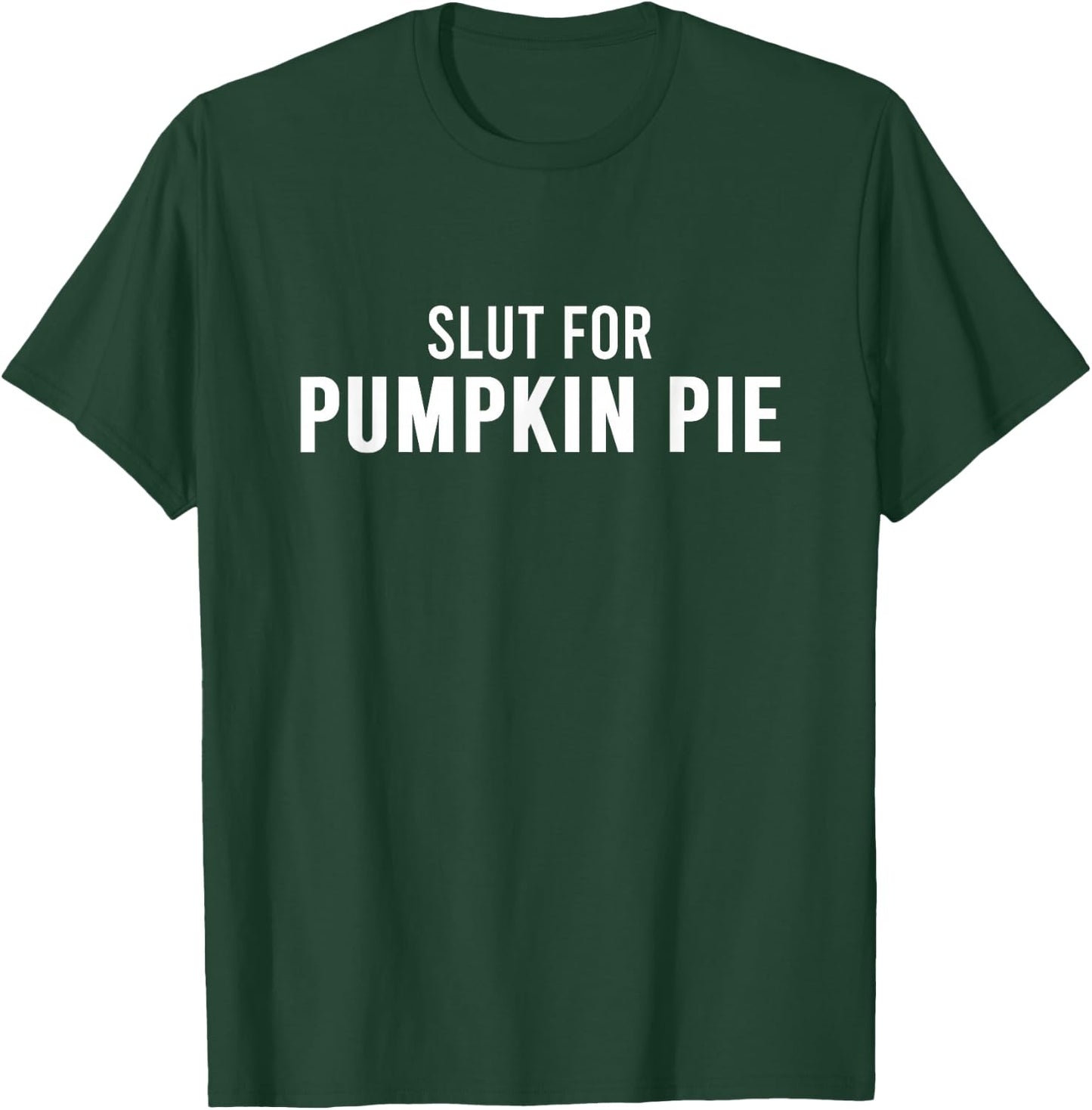 Slut For Pumpkin Pie - Funny Gag Gifts for Parties T-Shirt - T-Shirt | Forest