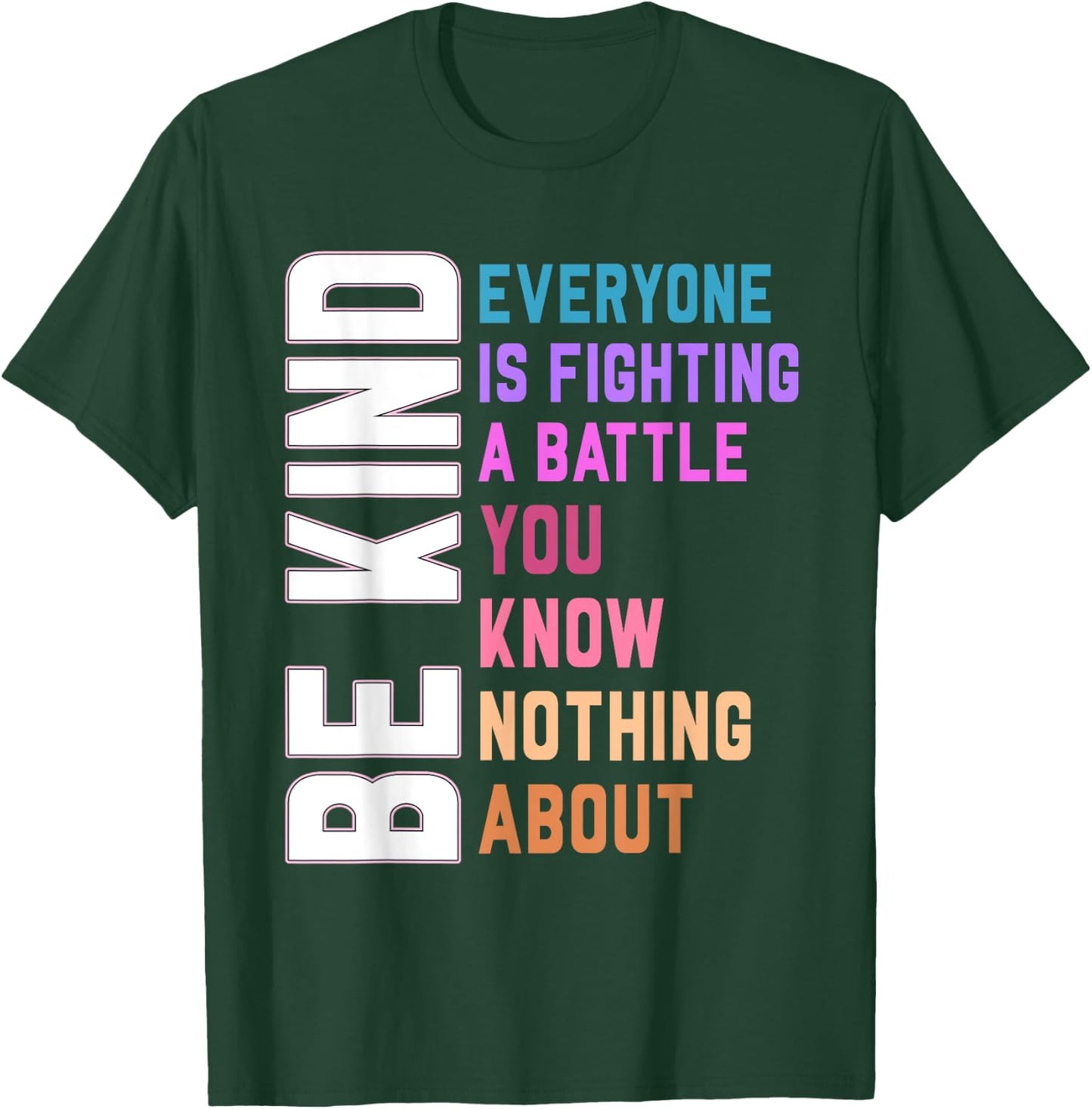 Be Kind Everyone Is Fighting A Battle You Know Nothing About T-Shirt - T-Shirt | Forest