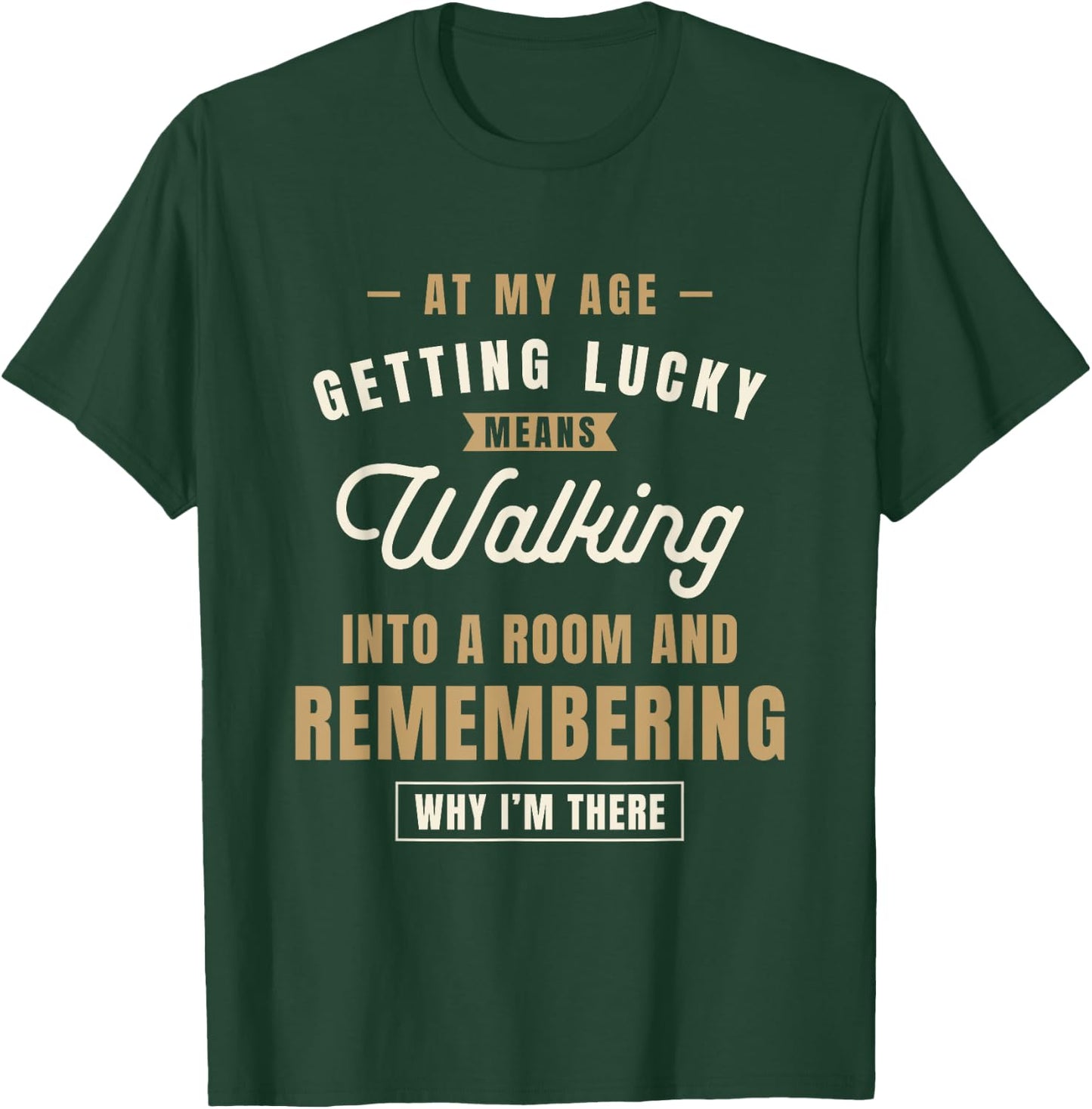 At My Age Getting Lucky Means Walking Into A Room - Funny T-Shirt - T-Shirt | Forest