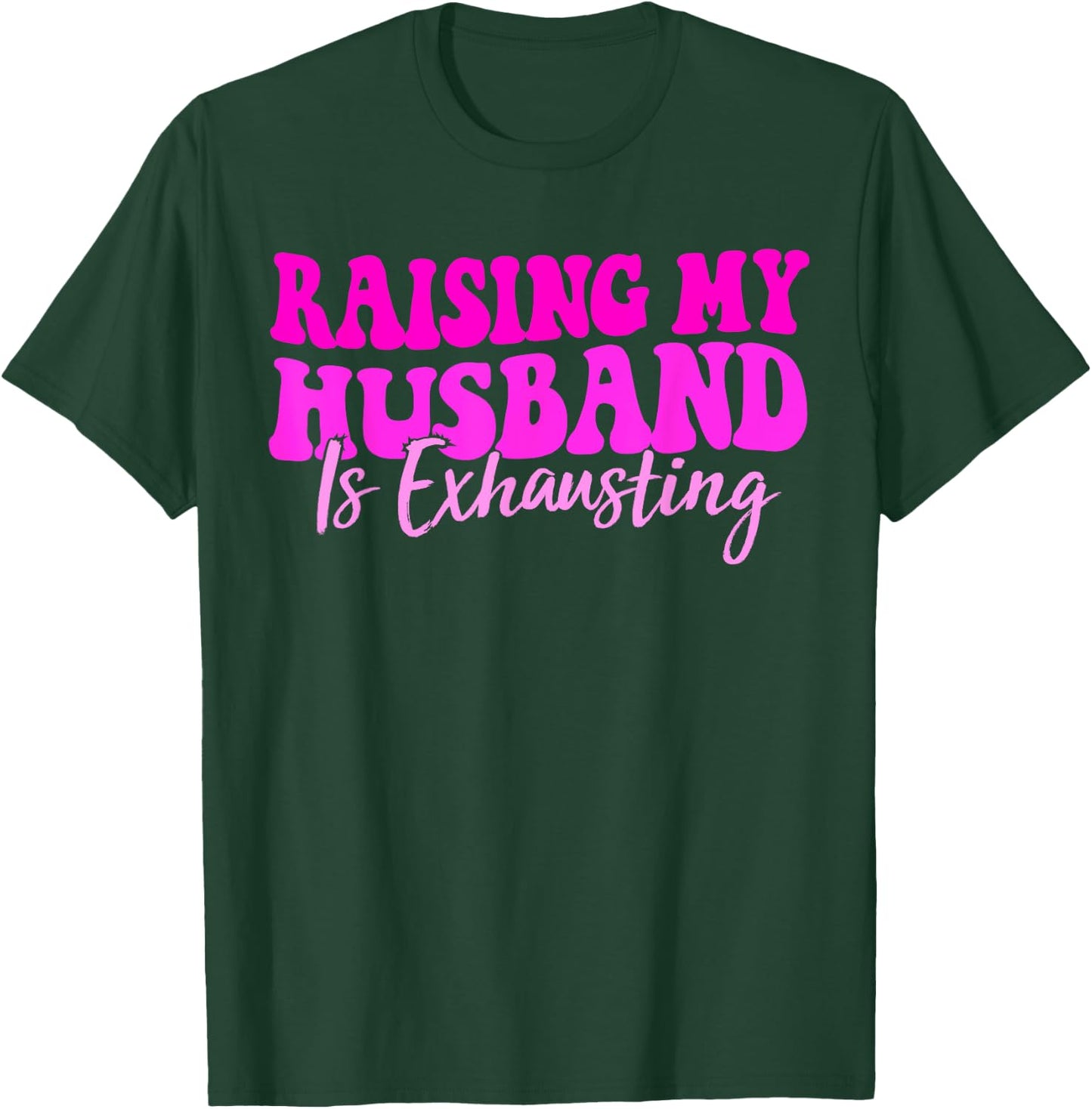Women Raising My Husband is Exhausting Funny Saying T-Shirt - T-Shirt | Forest