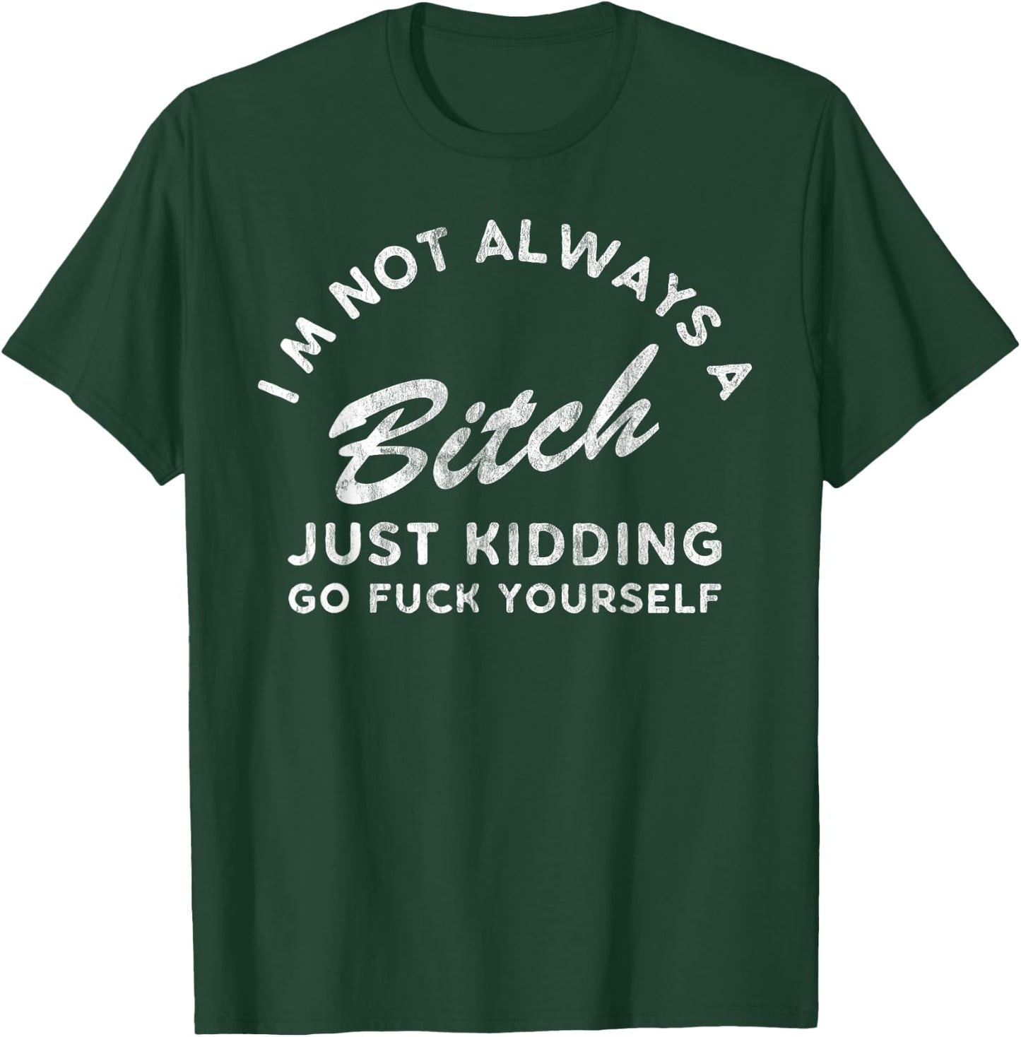 I'm Not Always A Bitch Just Kidding Go Fuck Yourself Female T-Shirt - T-Shirt | Forest