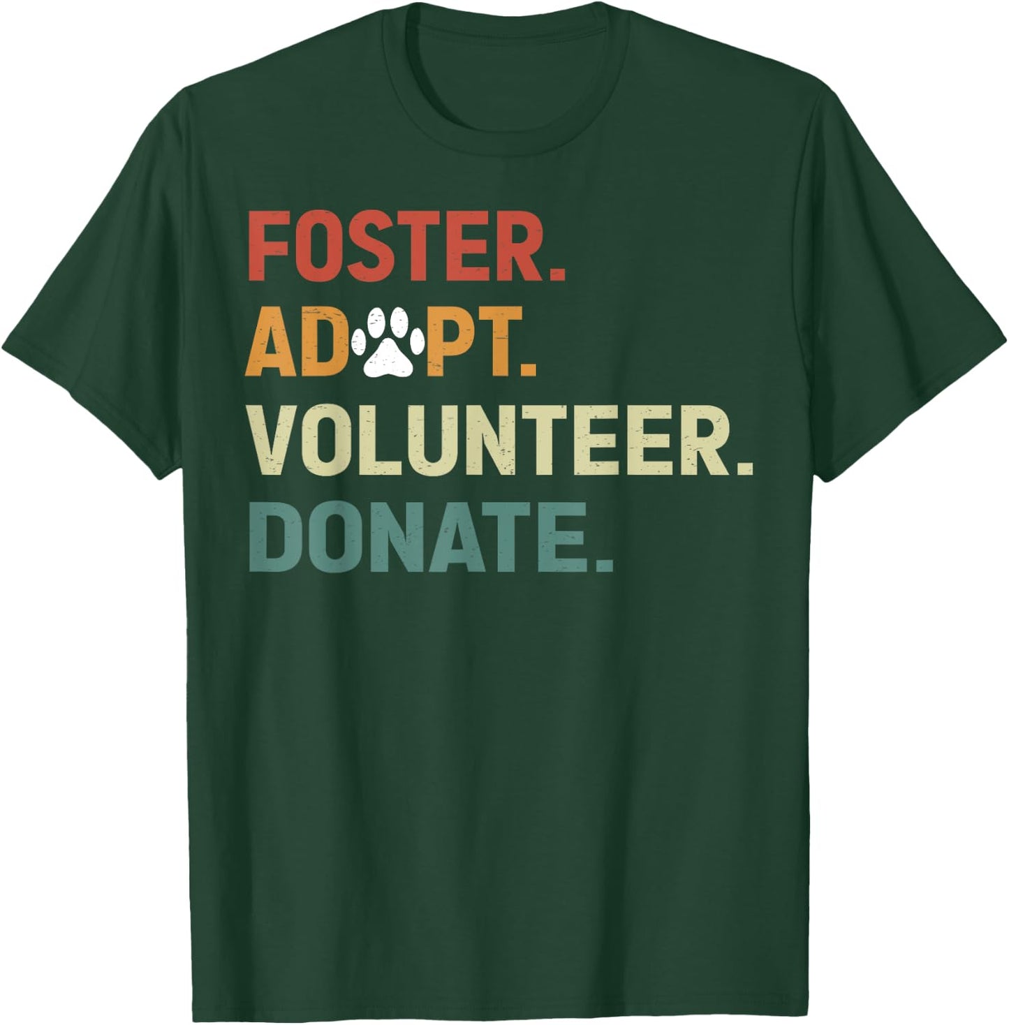 FOSTER ADOPT VOLUNTEER DONATE Animal Rescue Shelter T-Shirt - T-Shirt | Forest