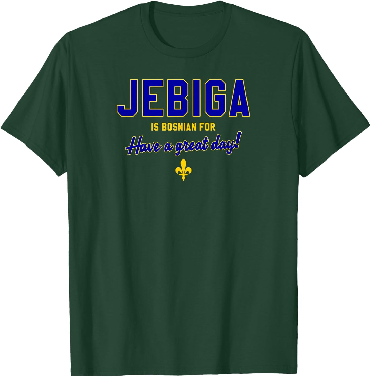 JEBIGA is Bosnian for Have A Nice Day Funny Bosnia Flag Gift T-Shirt - T-Shirt | Forest