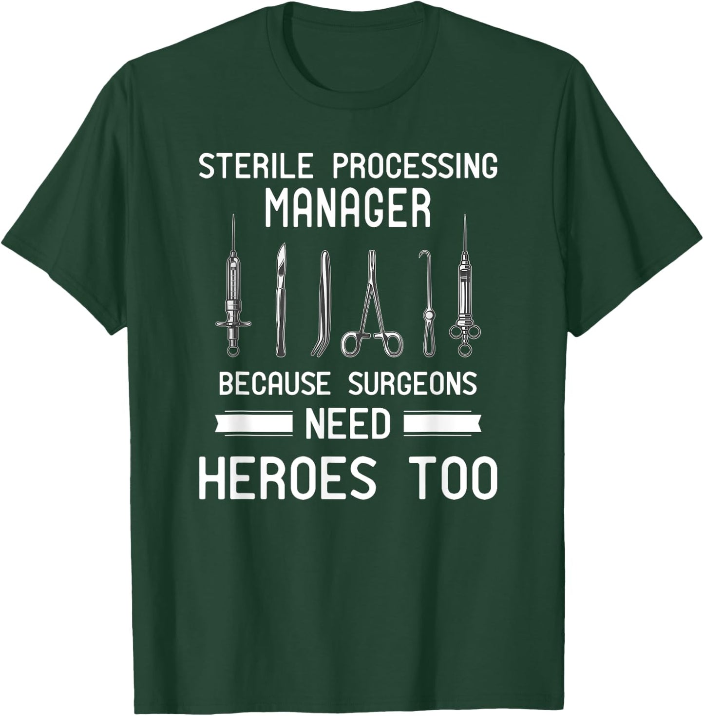 Sterile Processing Manager - Because Surgeons Need Heroes T-Shirt - T-Shirt | Forest