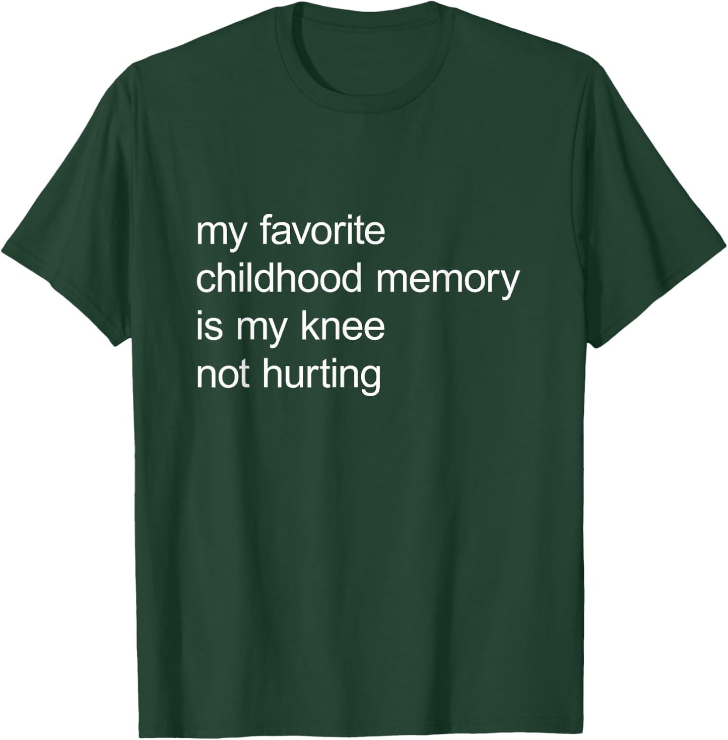 My Favorite Childhood Memory Is My Knee Not Hurting T-Shirt - T-Shirt | Forest