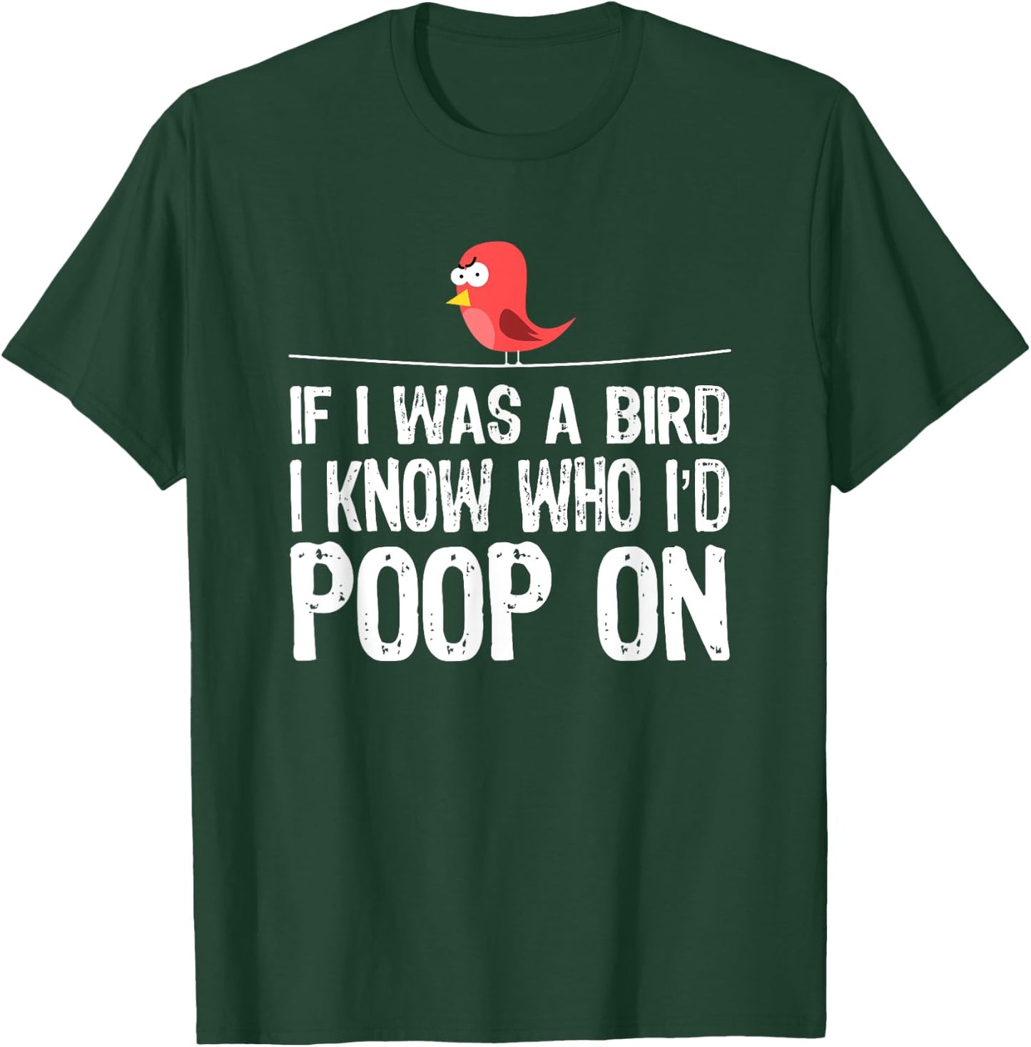 Funny Birds , If I was a bird I-know who I’d poop on T-Shirt - T-Shirt | Forest