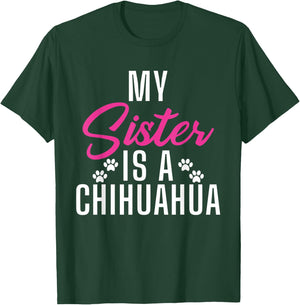 My Sister is a Chihuahua T-Shirt - T-Shirt | Forest