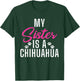 My Sister is a Chihuahua T-Shirt - T-Shirt | Forest