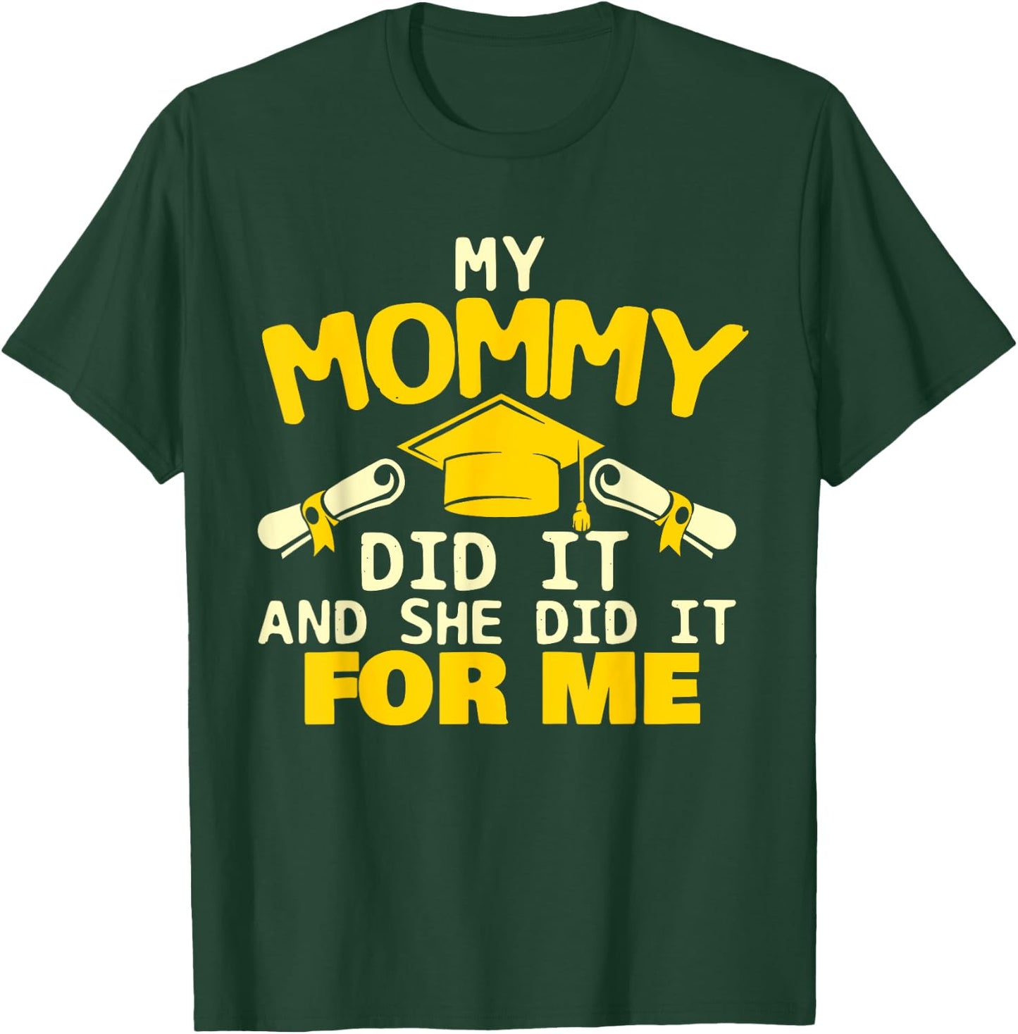 My Mommy Did It And She Did It For Me - Graduation Graduate T-Shirt - T-Shirt | Forest