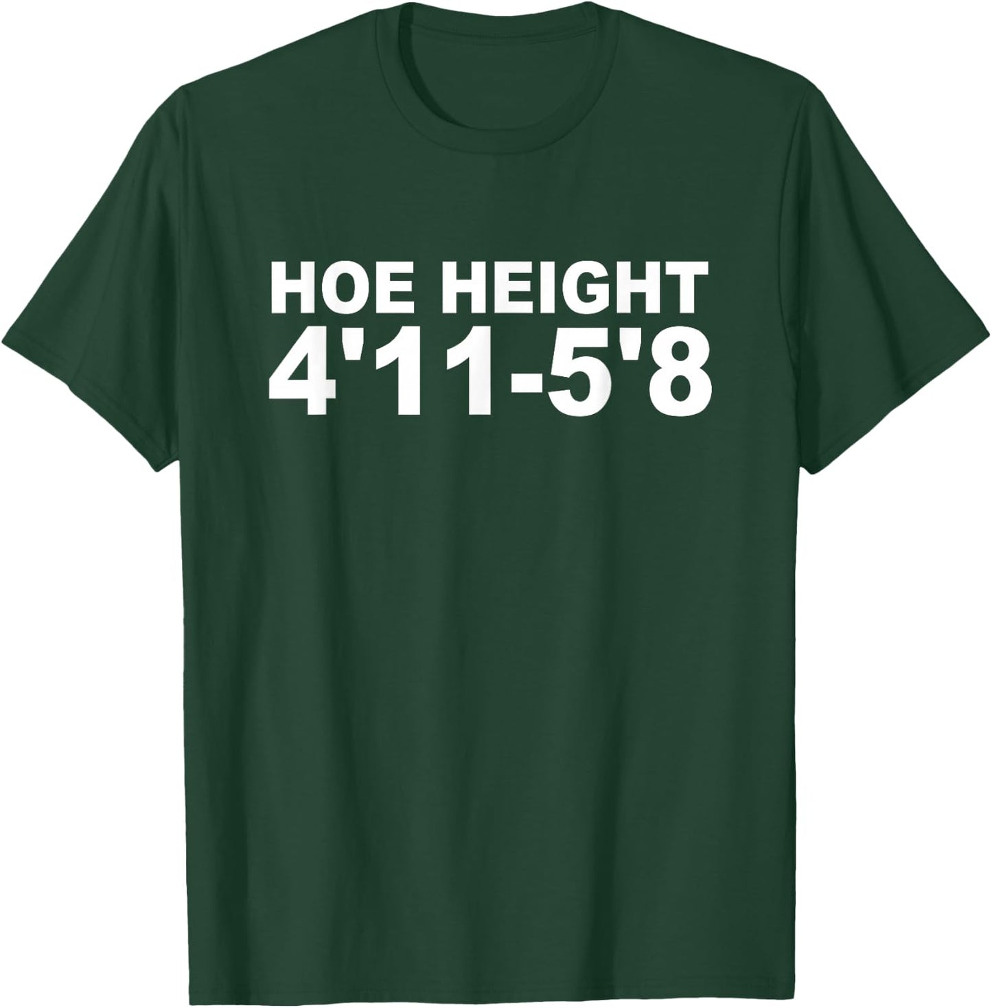 Hoe Height 4'11 5'8 Apparel T-Shirt - T-Shirt | Forest