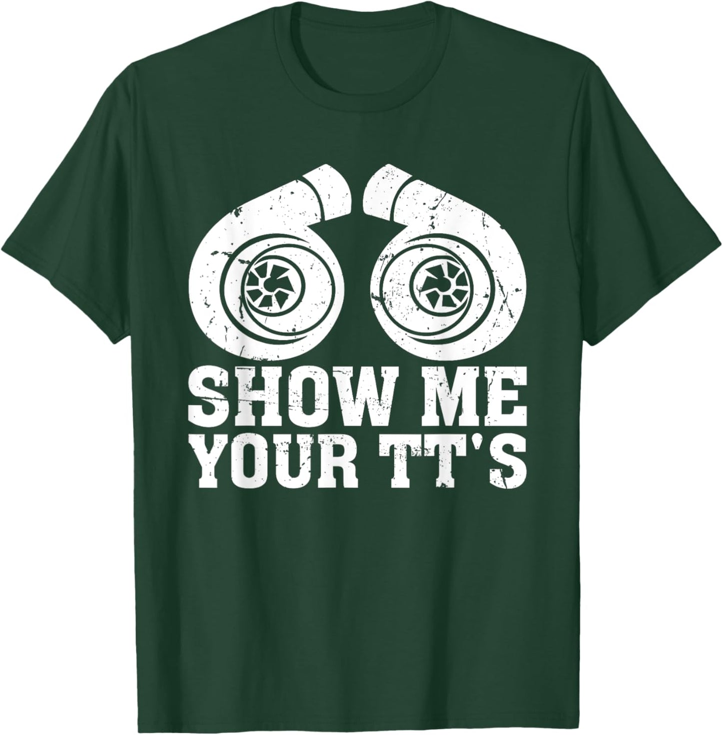 Show Me Your TT's - Funny Twin Turbo Car Enthusiast T-Shirt - T-Shirt | Forest