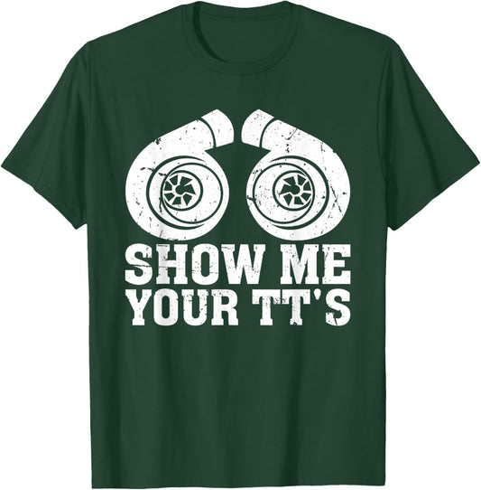 Show Me Your TT's - Funny Twin Turbo Car Enthusiast T-Shirt - T-Shirt | Forest