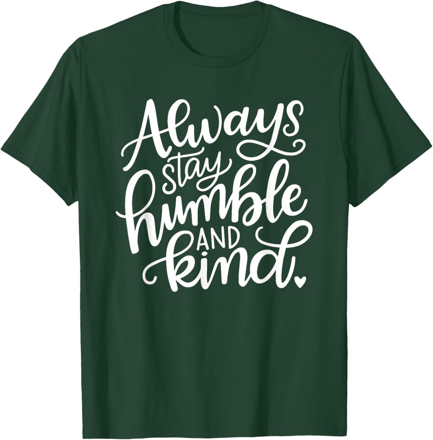 Always Stay Humble and Kind T-Shirt - T-Shirt | Forest