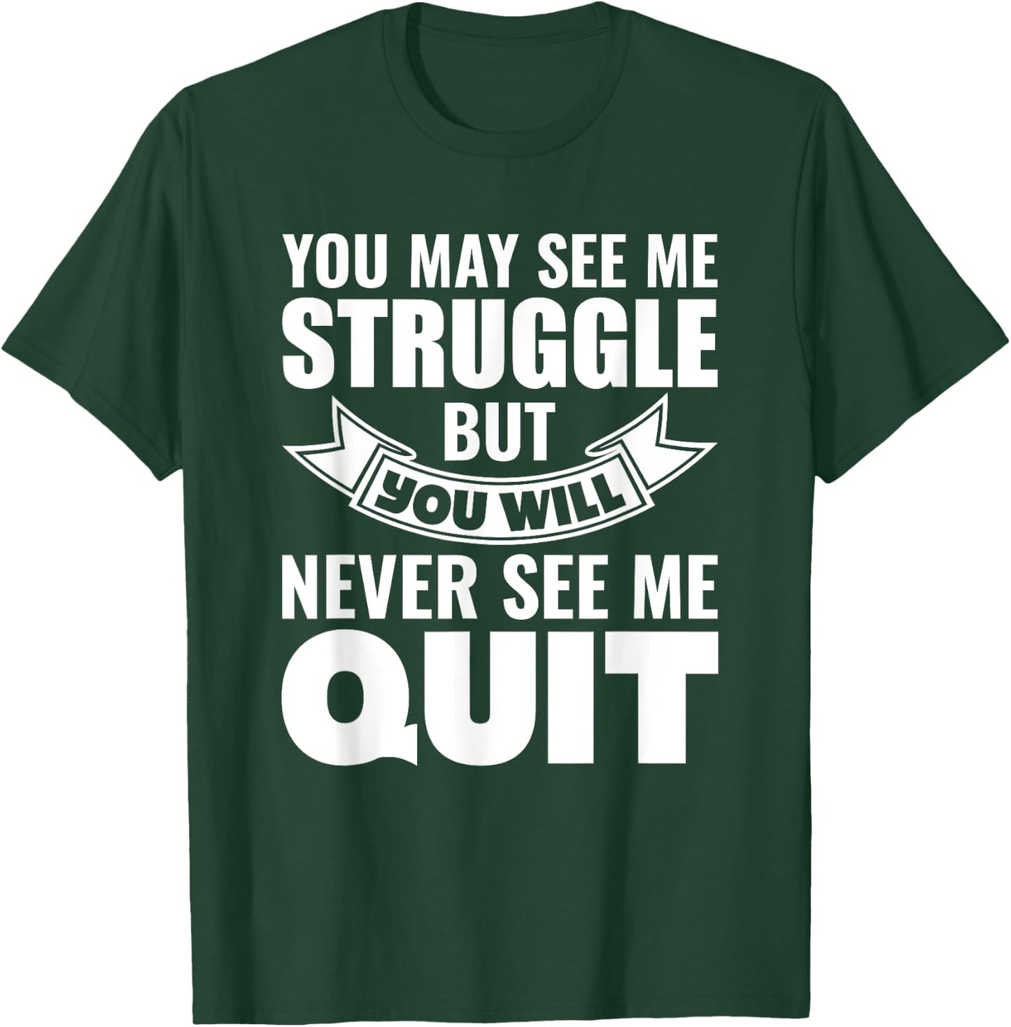 You may see me struggle but you will never see me quit T-Shirt - T-Shirt | Forest
