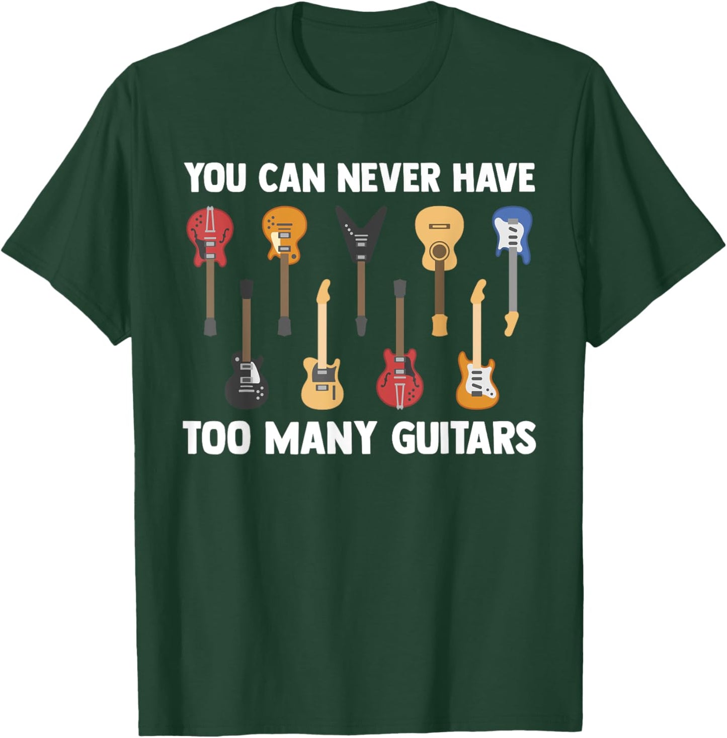 You Can Never Have Too Many Guitars Funny Guitarist Sayings T-Shirt - T-Shirt | Forest