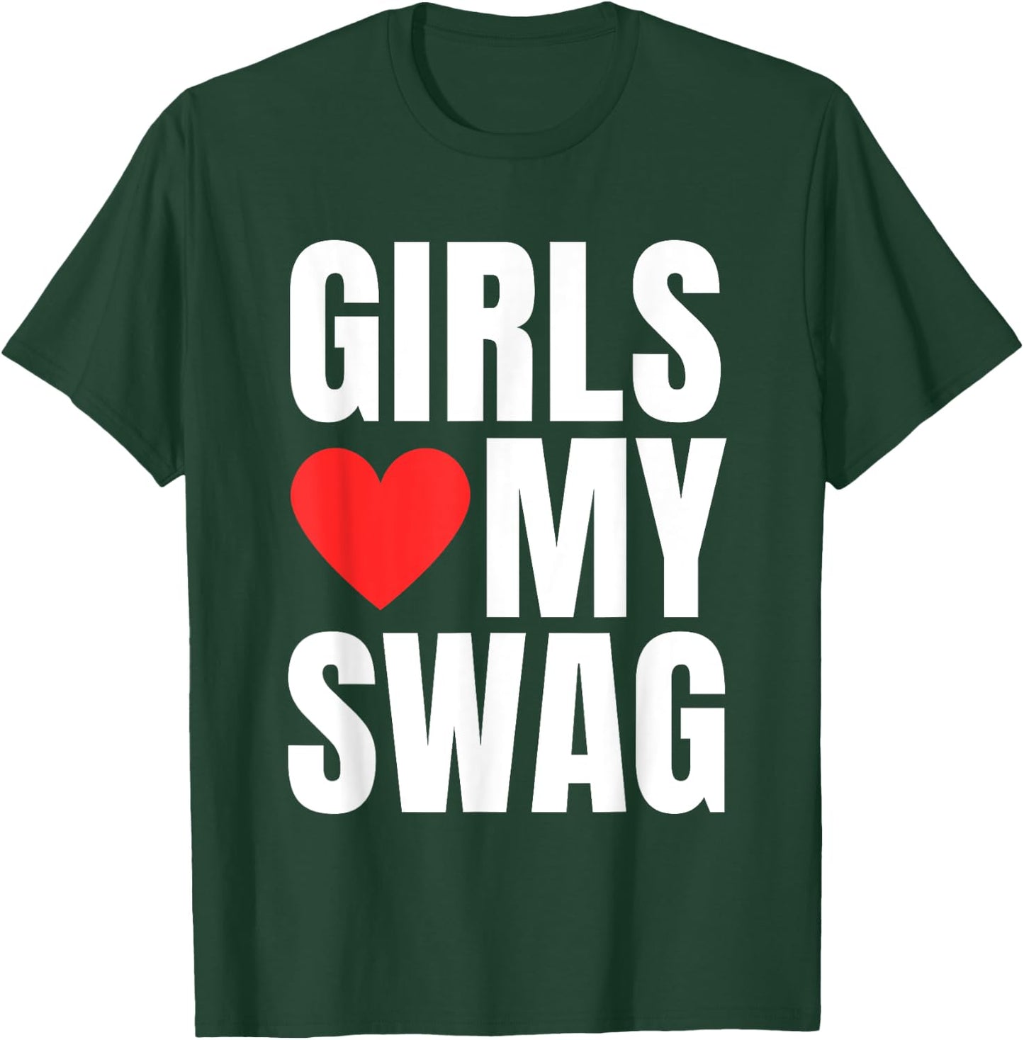 Girls Love My Swag - Funny Humorous Sarcasm Statement Humor T-Shirt - T-Shirt | Forest