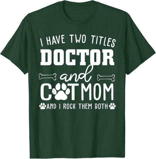 I Have Two Titles Doctor And Cat Mom Funny Cat Lover Mothers Women T-Shirt - T-Shirt | Forest