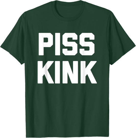 Piss Kink - Funny Saying Sarcastic Humor Cute Cool Novelty T-Shirt - T-Shirt | Forest