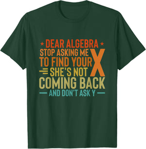 Dear Algebra Stop Asking Me To Find Your X - Maths Joke T-Shirt - T-Shirt | Forest