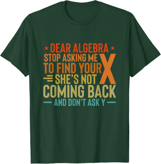 Dear Algebra Stop Asking Me To Find Your X - Maths Joke T-Shirt - T-Shirt | Forest