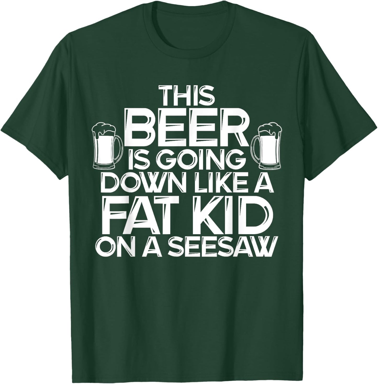 This Beer Is Going Down Like A Fat Kid On A Seesaw Drinking T-Shirt - T-Shirt | Forest