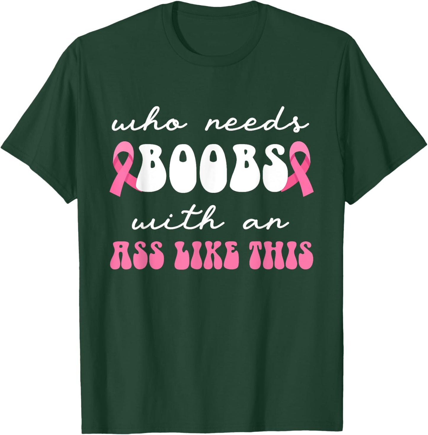 Who Needs Boobs With An Ass Like This Masectomy T-Shirt - T-Shirt | Forest