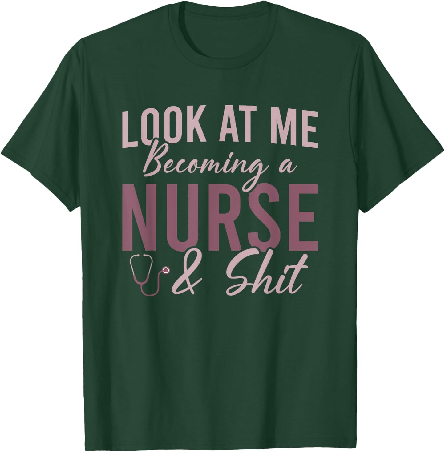 Look At Me Becoming A Nurse and Shit Nursing School Student T-Shirt - T-Shirt | Forest