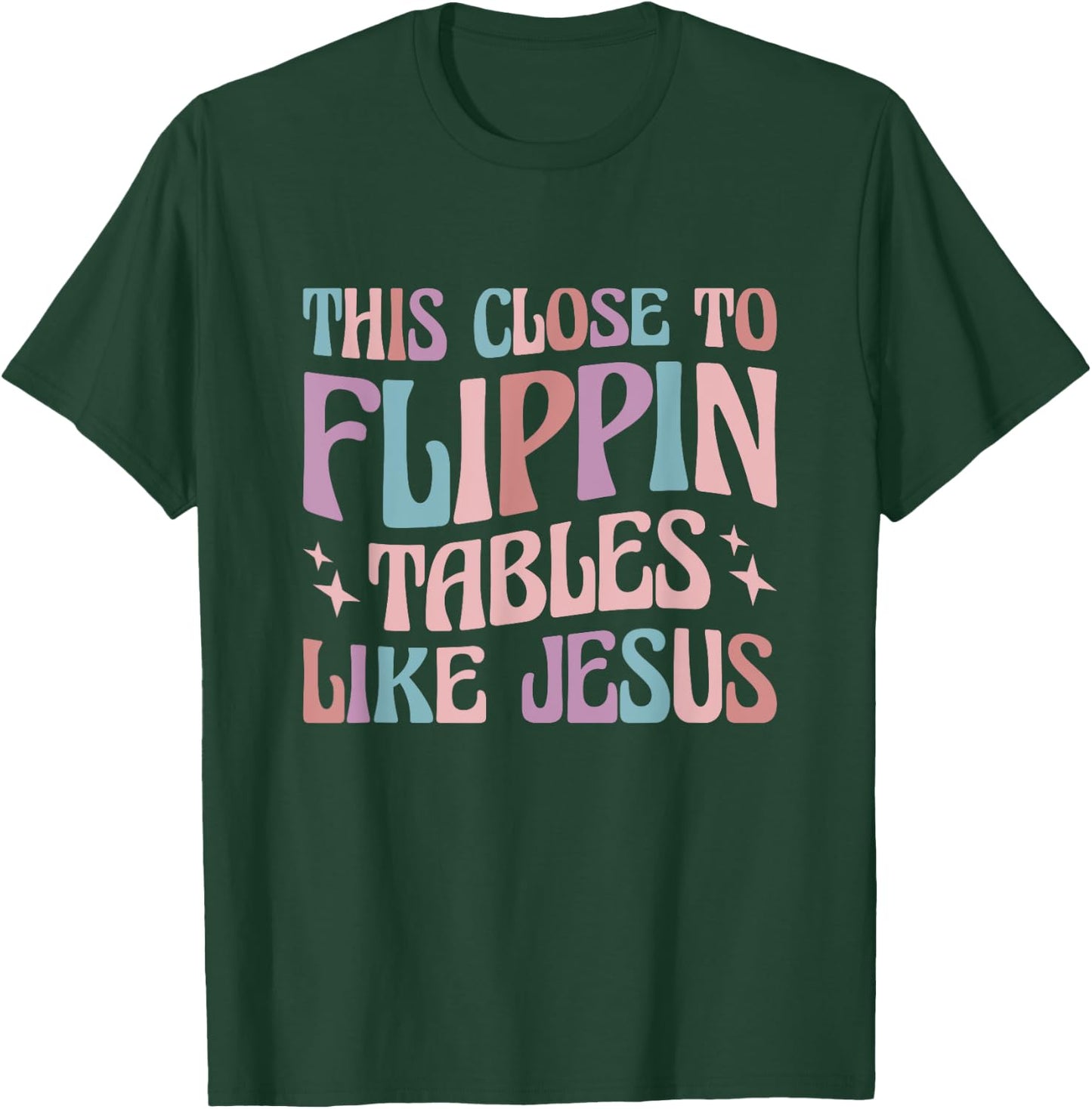 This Close To Flippin Tables Like Jesus T-Shirt - T-Shirt | Forest