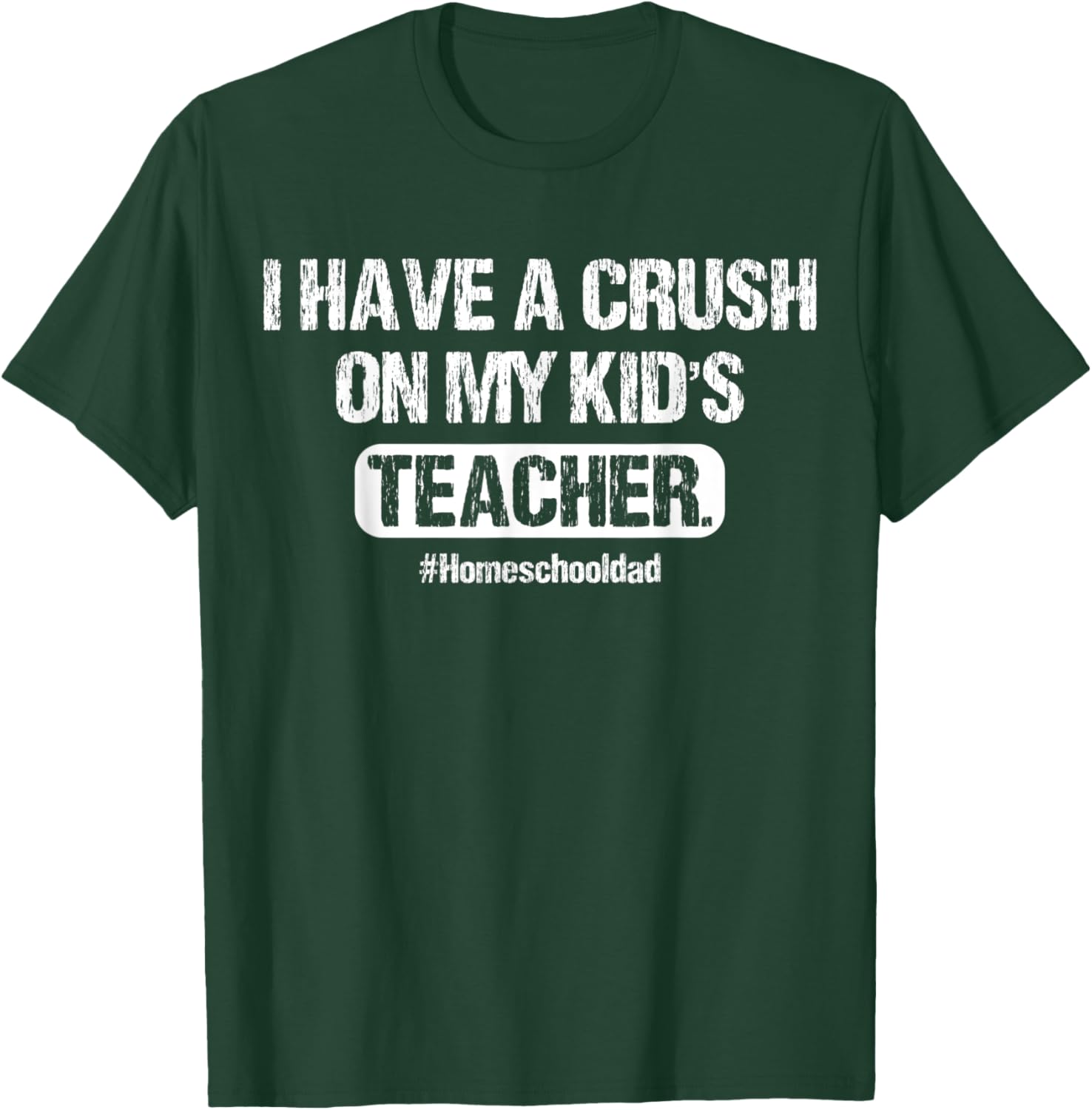 I Have A Crush On My Kid's Teacher Homeschool Dad Vintage T-Shirt - T-Shirt | Forest