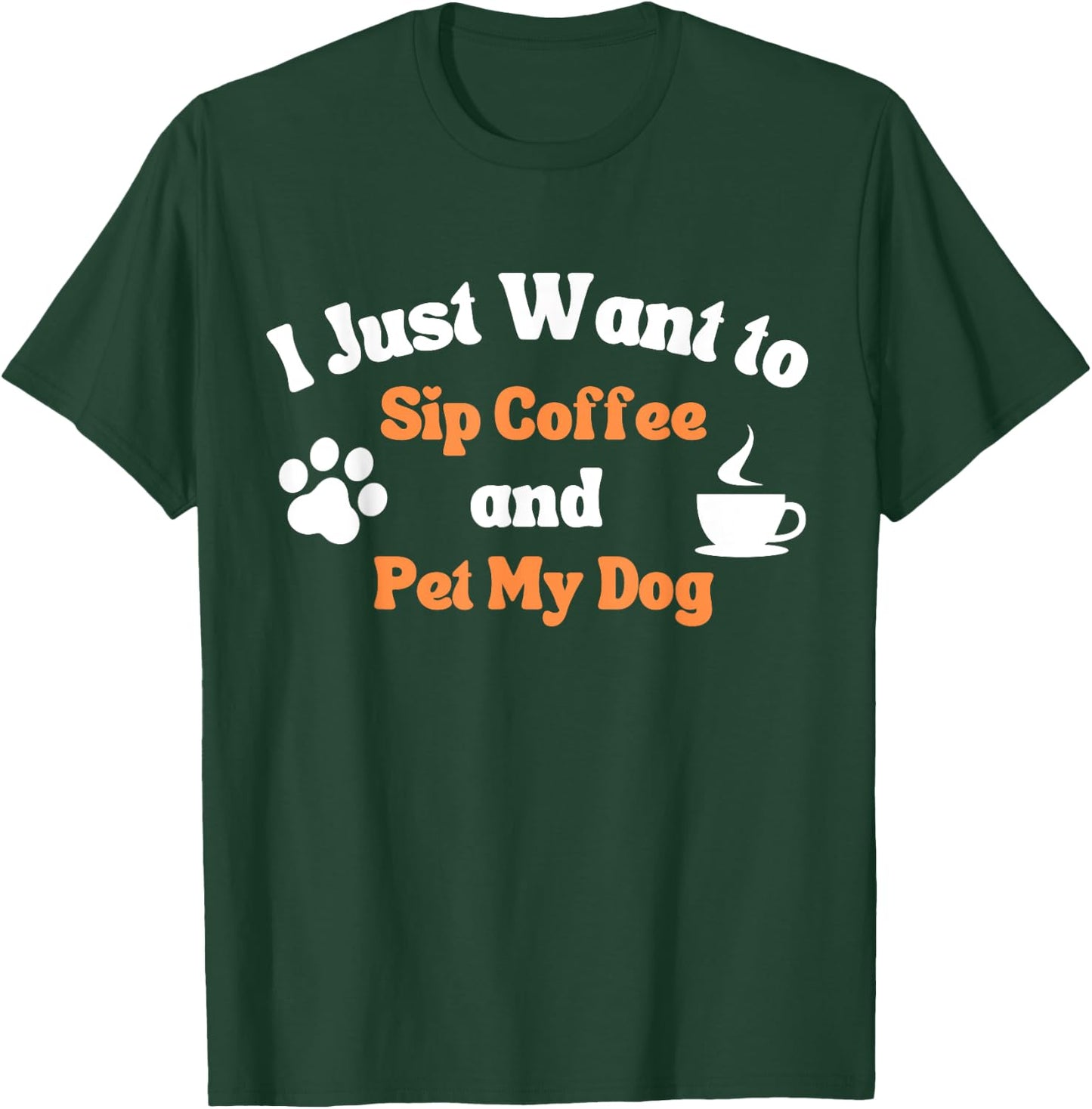 I Just Want to Sip Coffee and Pet My Dog Funny Men Women T-Shirt - T-Shirt | Forest