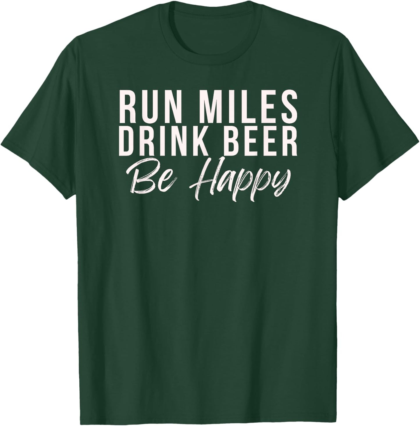 Run miles Drink Beer Be happy cute runner running phrase T-Shirt - T-Shirt | Forest