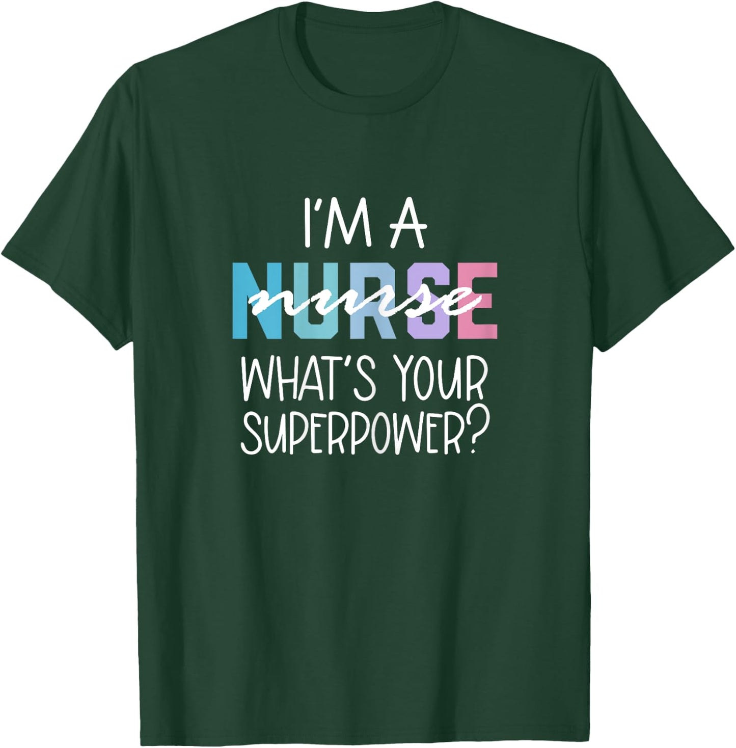 Funny Nurse Gift, RN, I'm a Nurse What's Your Superpower T-Shirt - T-Shirt | Forest