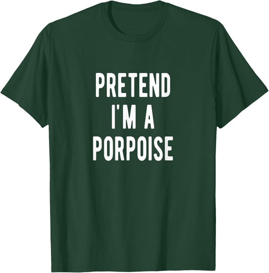Dolphin Pretend I am a Porpoise Halloween Costume Porpoise T-Shirt - T-Shirt | Forest