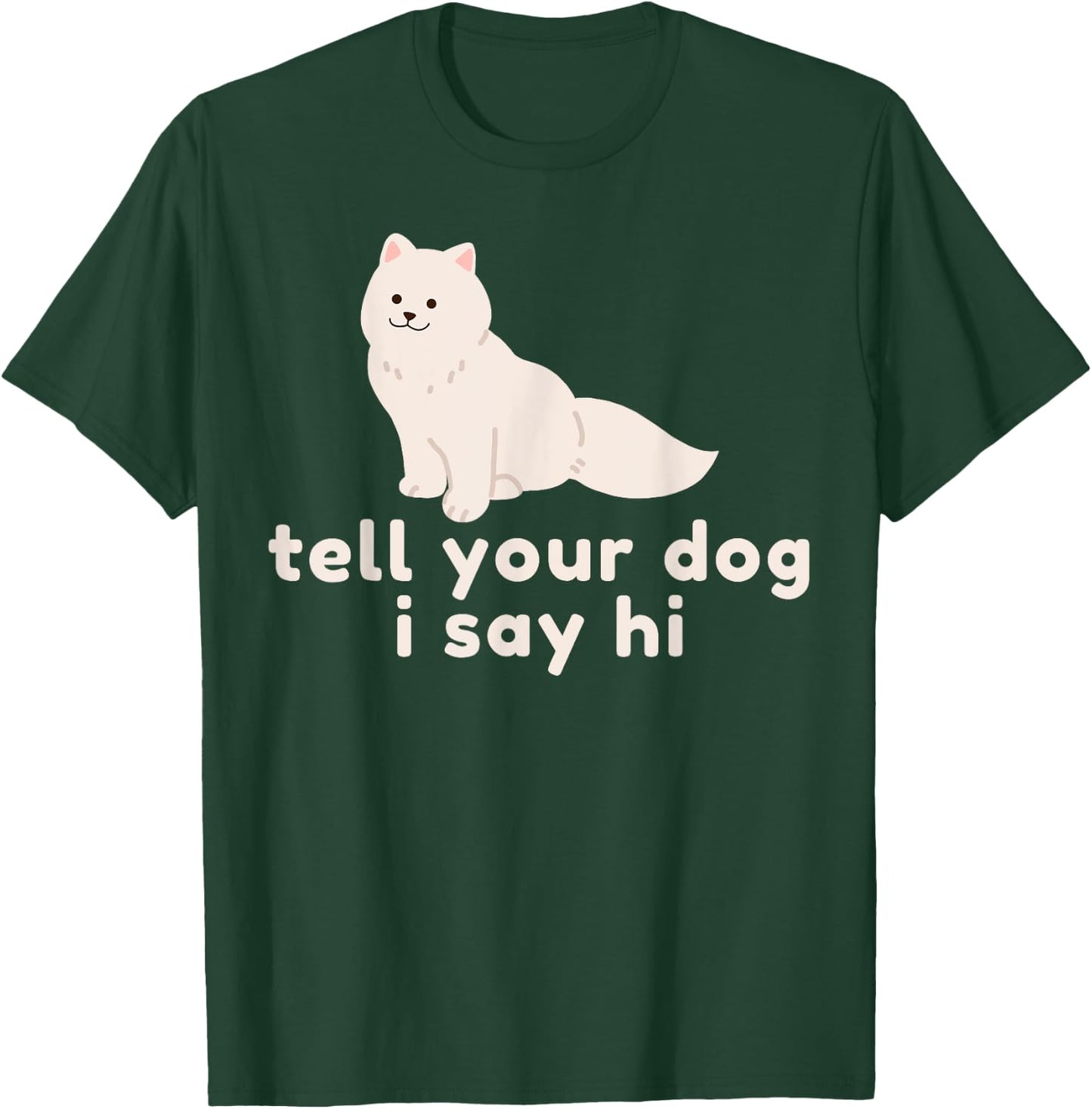 Cute Dog Lover Gift - Funny Tell Your Dog I Say Hi Dog Owner T-Shirt - T-Shirt | Forest