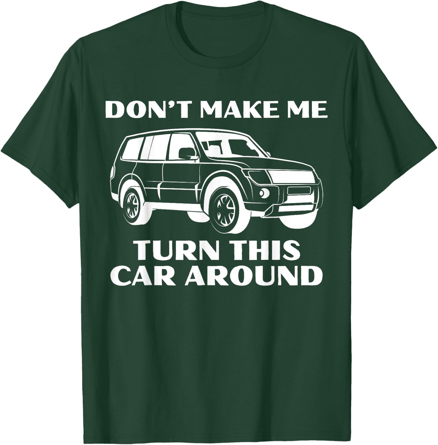 Don't Make Me Turn This Car Around Funny Family Trip Driving T-Shirt - T-Shirt | Forest