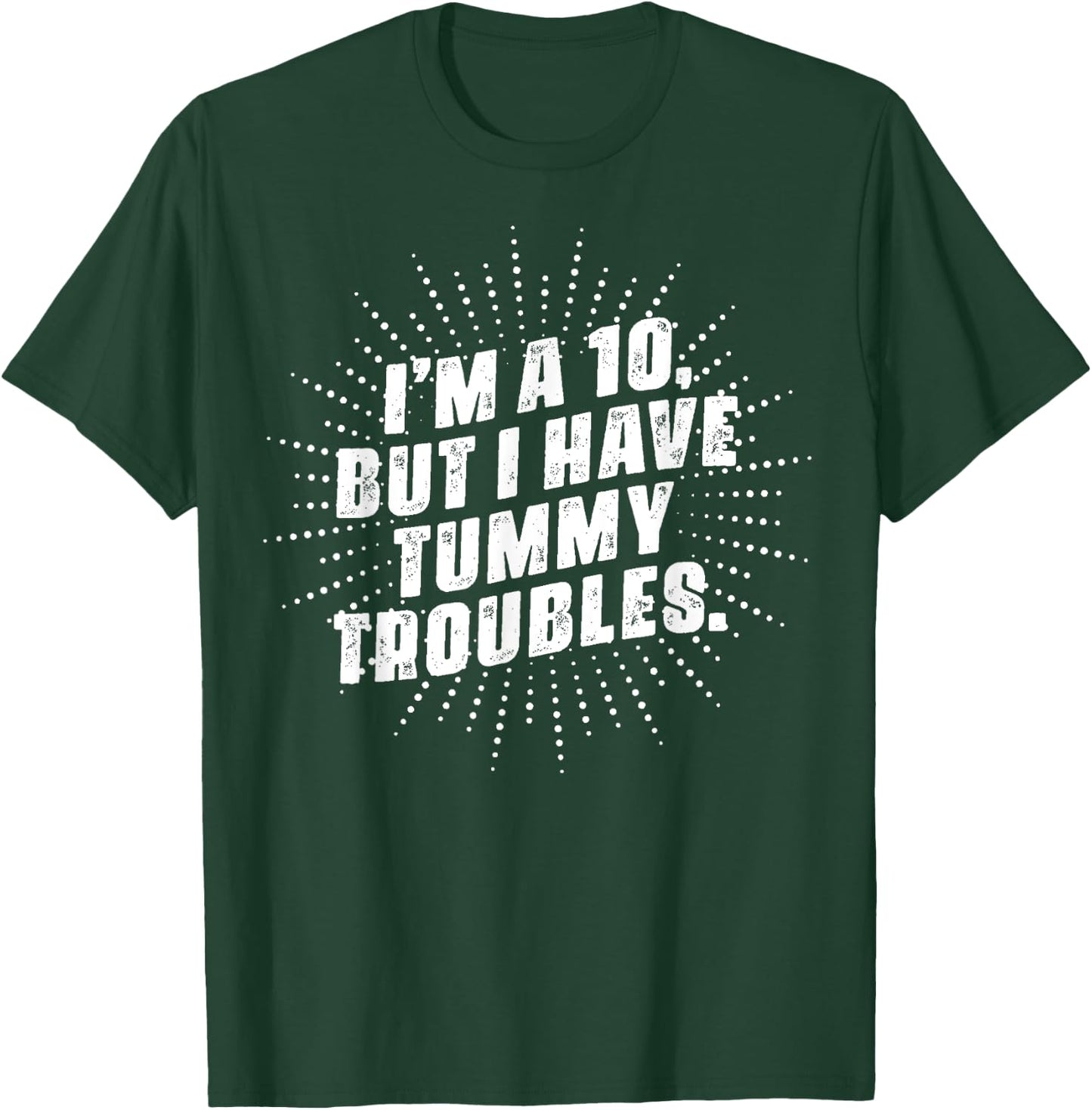 I'm A 10, But I Have Tummy Troubles T-Shirt - T-Shirt | Forest