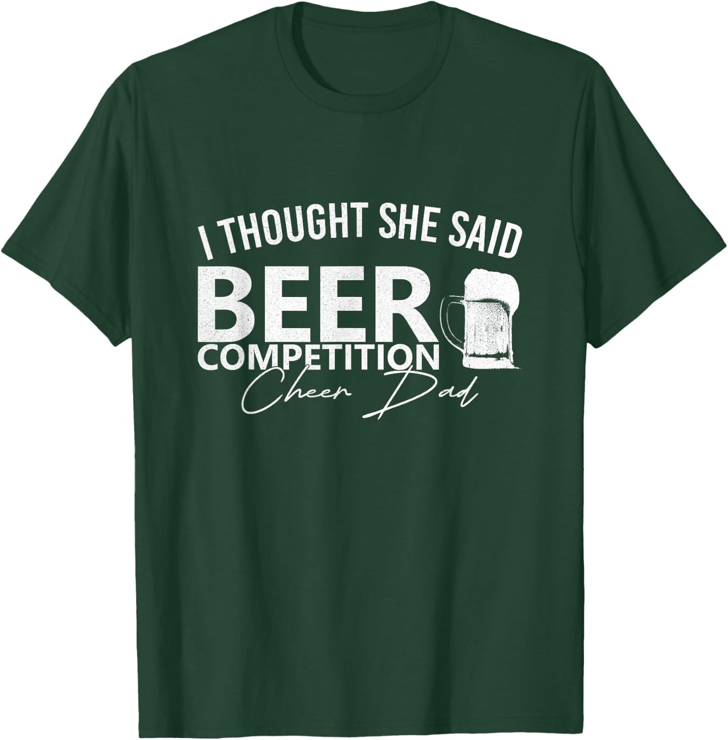 Cheer Dad Cheerleader I Thought She Said Beer Competition T-Shirt - T-Shirt | Forest