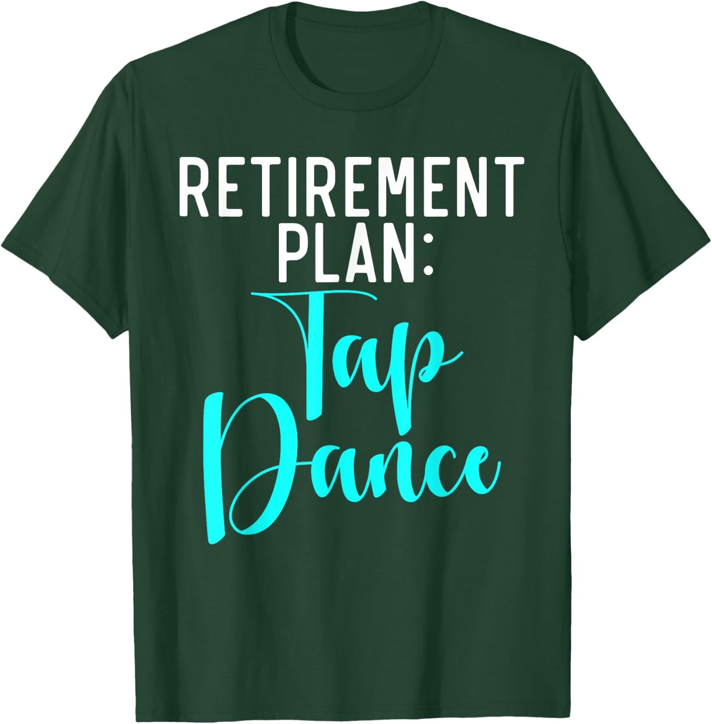 Retirement Plan Tap Dance T-Shirt - T-Shirt | Forest