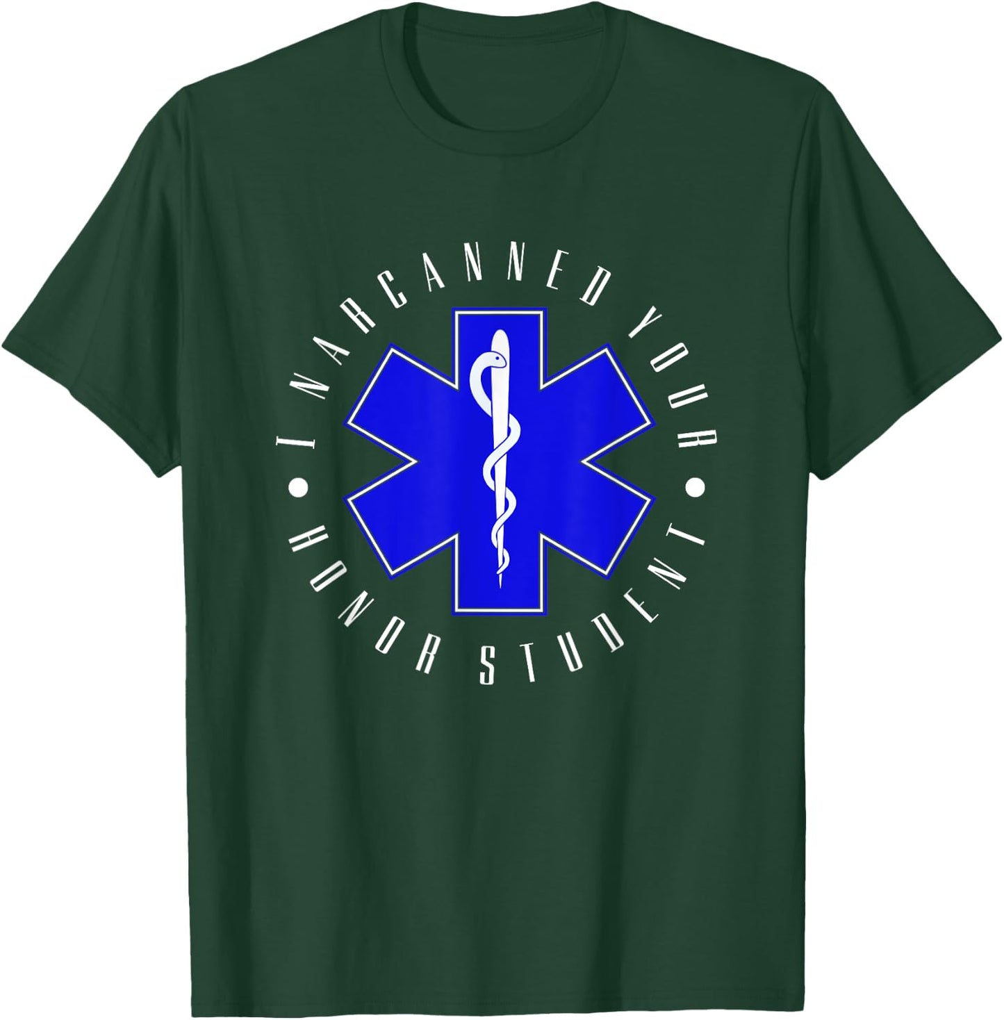I Narcanned Your Honor Student - EMT EMS Paramedic Student T-Shirt - T-Shirt | Forest