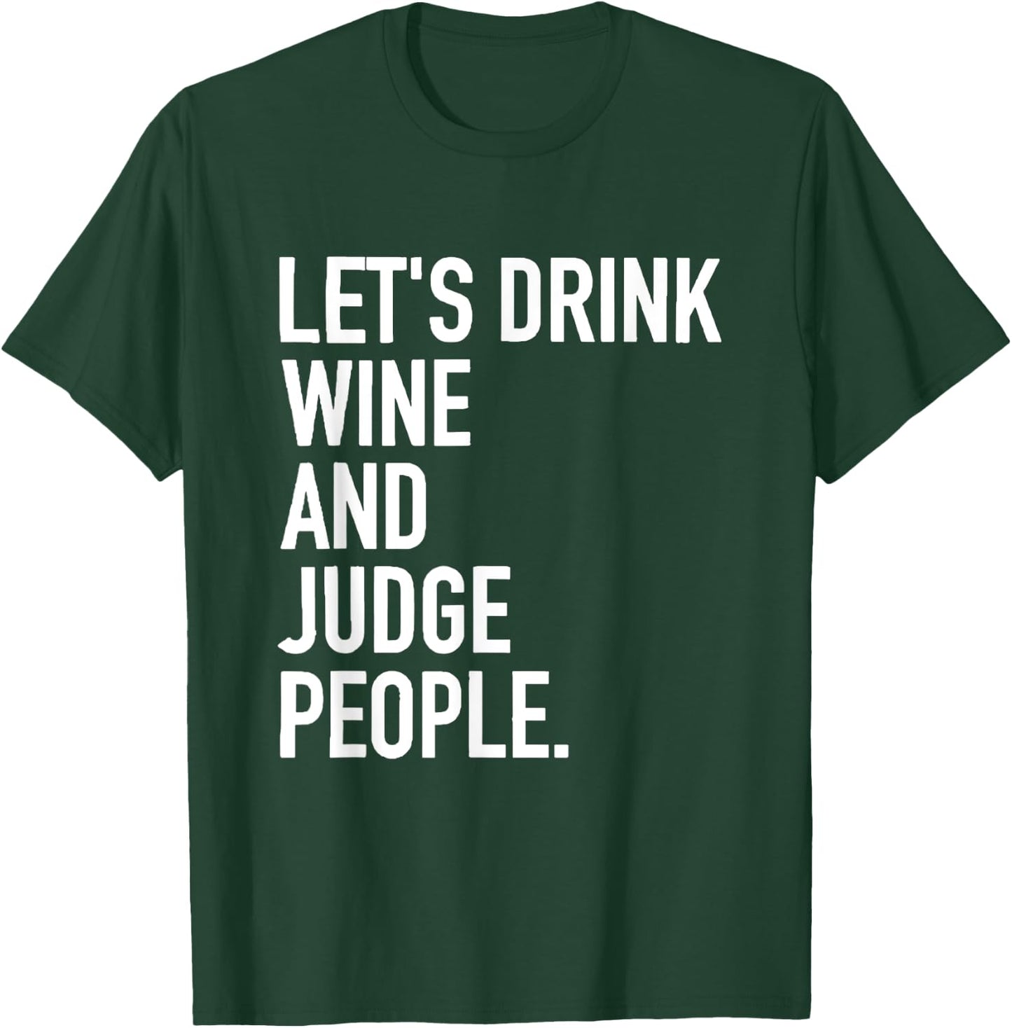 Let's Drink Wine And Judge People Funny WIne Drinking Quote T-Shirt - T-Shirt | Forest