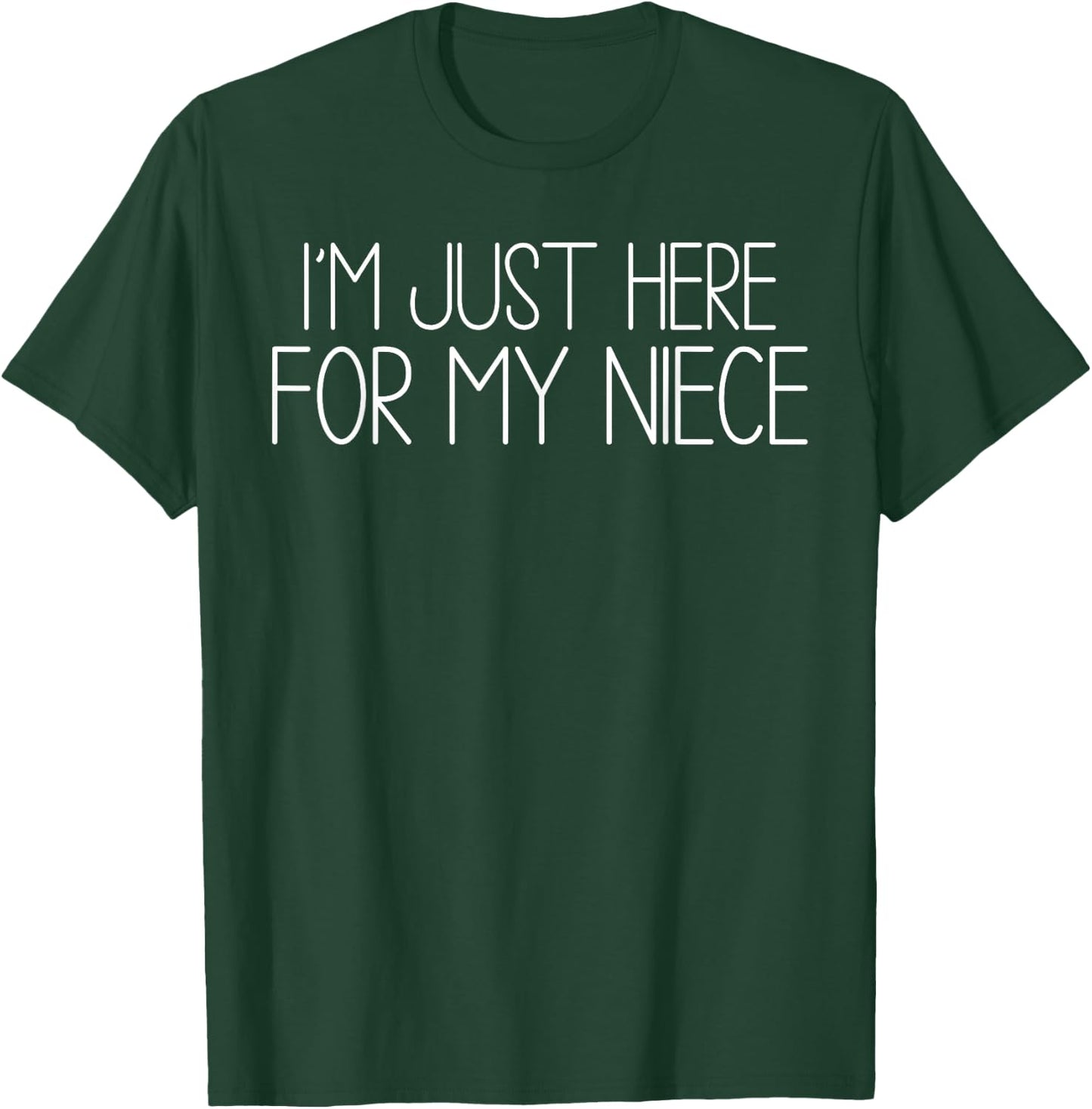 I'm Just Here for My Niece Funny for Aunt and Uncle T-Shirt - T-Shirt | Forest