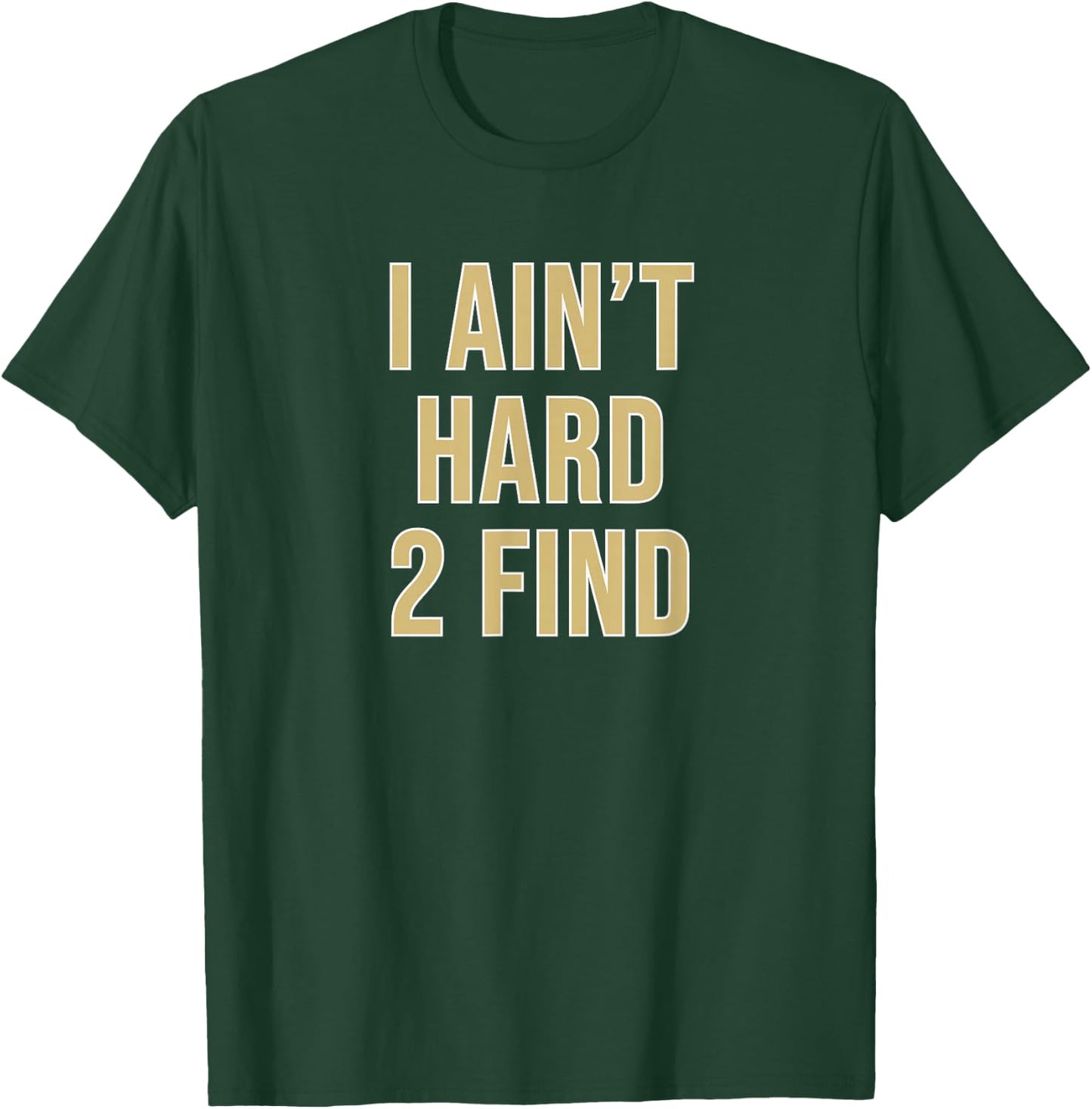 I Ain't Hard 2 Find T-Shirt - T-Shirt | Forest