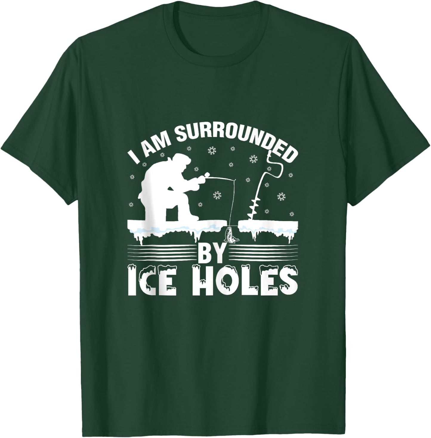 I Am Surrounded By Ice Hole Funny Winter Ice Fishing T-Shirt - T-Shirt | Forest
