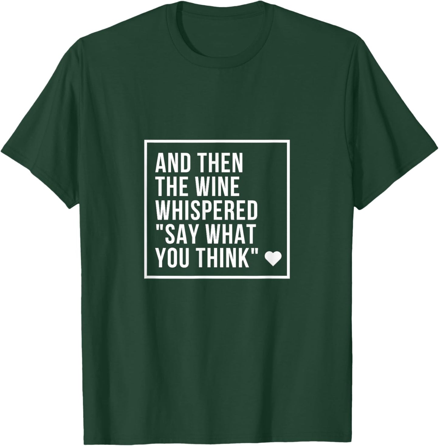 And Then the Wine Whispered Say What You Think Funny T-Shirt - T-Shirt | Forest