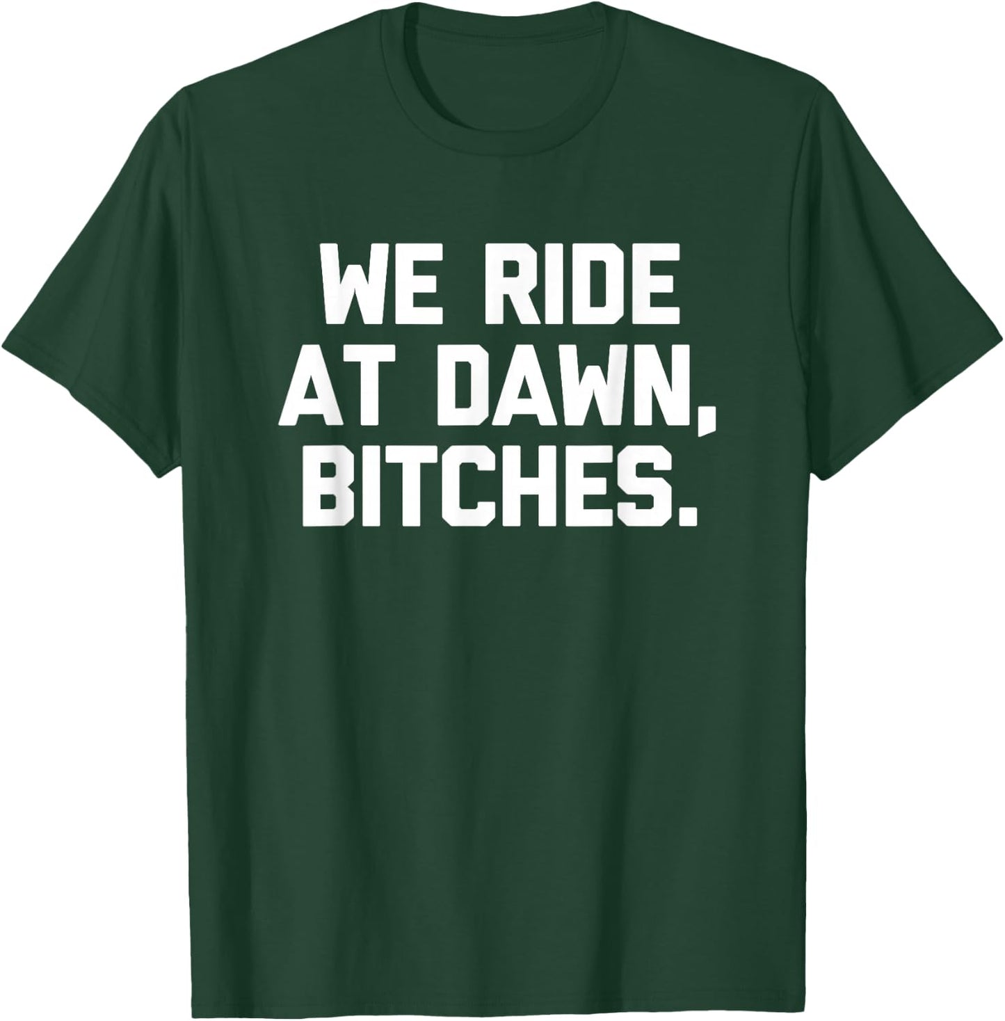 We Ride At Dawn, Bitches - Funny Saying Sarcastic Novelty T-Shirt - T-Shirt | Forest