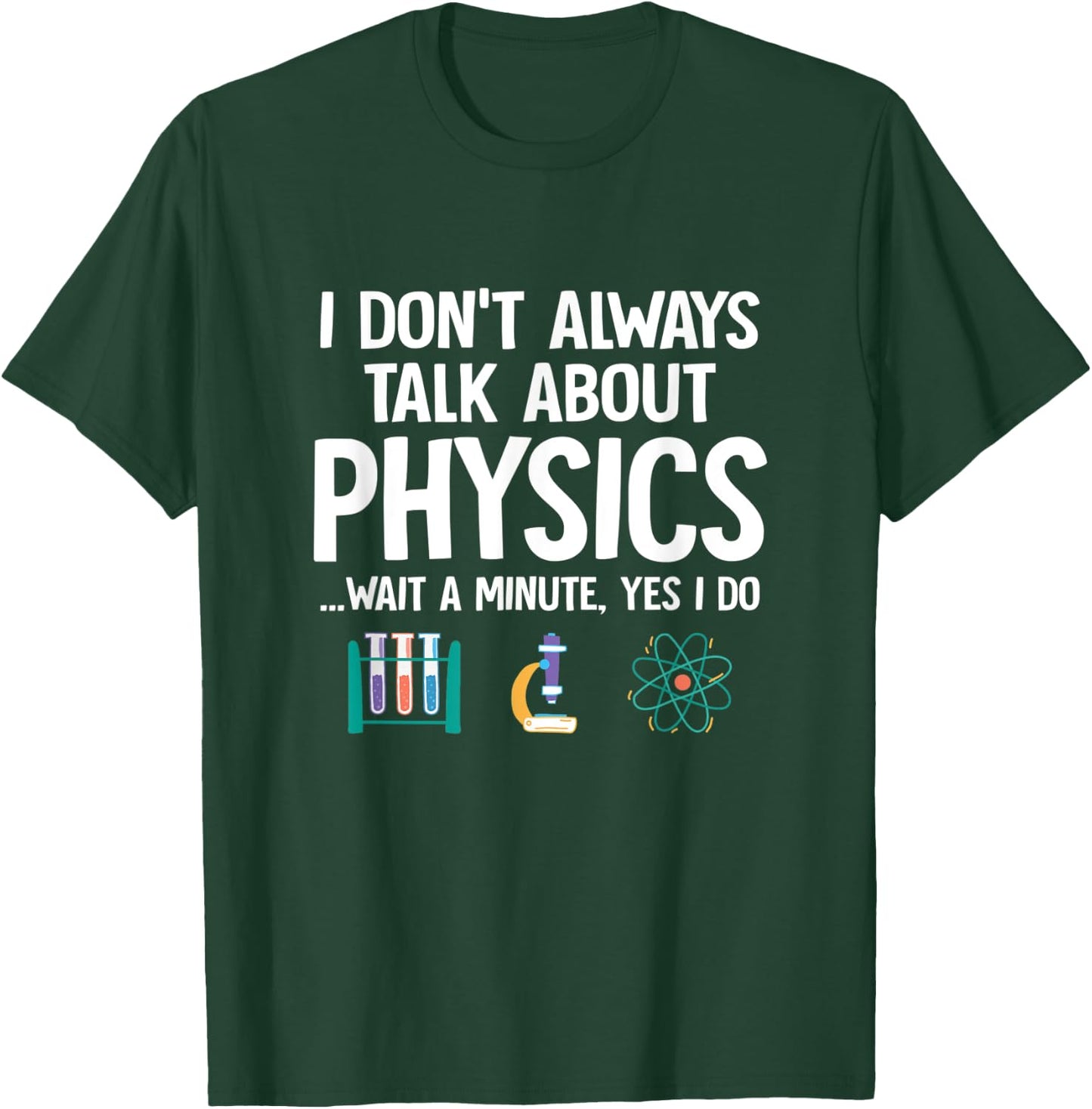 I Don't Always Talk About Physics Funny Physicist Physics T-Shirt - T-Shirt | Forest