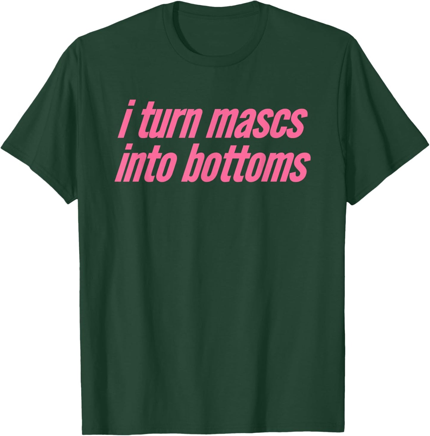 I Turn Mascs Into Bottoms Lesbian Bisexual Pride T-Shirt - T-Shirt | Forest
