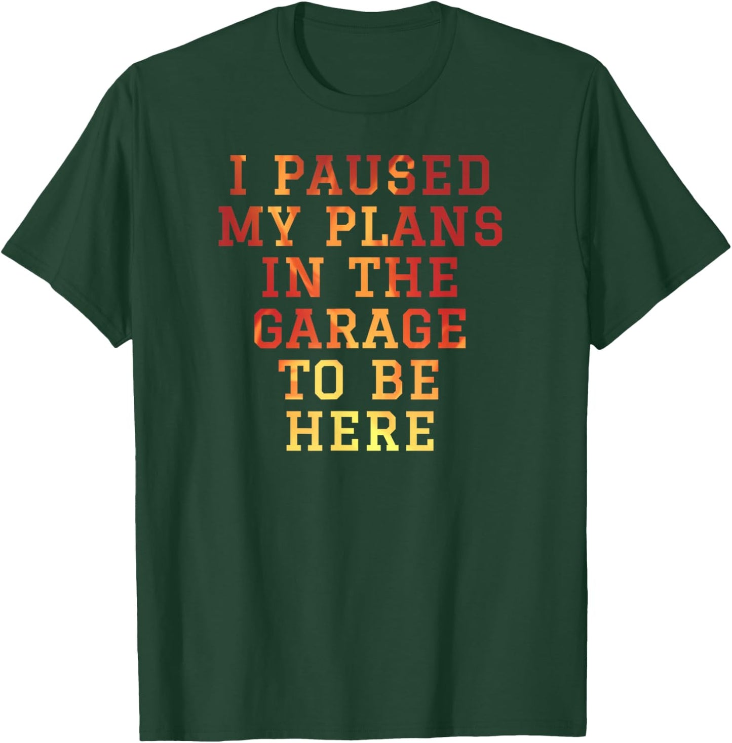 I Paused My Plans In The Garage To Be Here Dad Joke T-Shirt - T-Shirt | Forest